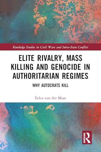 Elite Rivalry, Mass Killing and Genocide in Authoritarian Regimes: Why Autocrats Kill