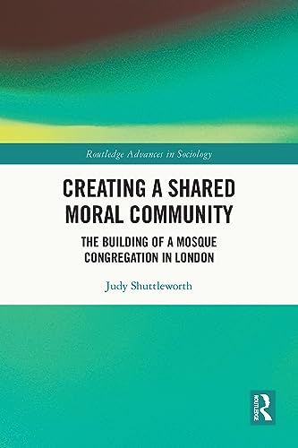 Creating a Shared Moral Community: The Building of a Mosque Congregation in London