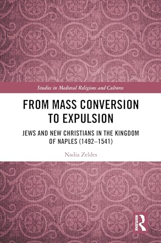 From Mass Conversion to Expulsion: Jews and New Christians in the Kingdom of Naples (1492–1541)