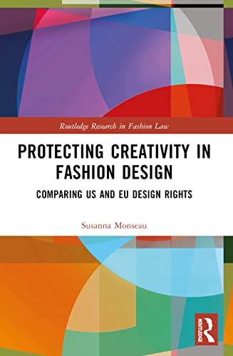 Protecting Creativity in Fashion Design: US Laws, EU Design Rights, and Other Dimensions of Protection