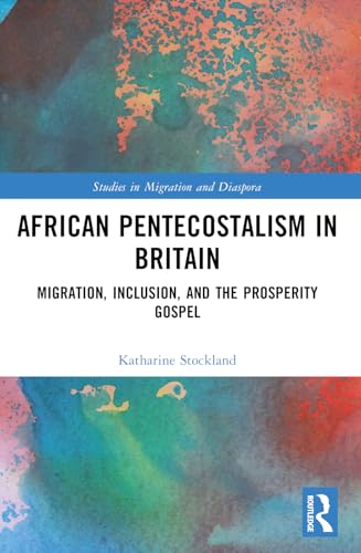 African Pentecostalism in Britain: Migration, Inclusion, and the Prosperity Gospel