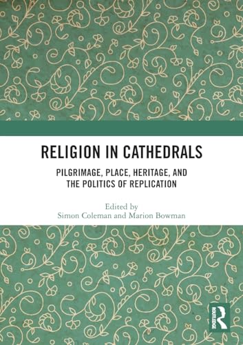 Religion in Cathedrals: Pilgrimage, Place, Heritage, and the Politics of Replication