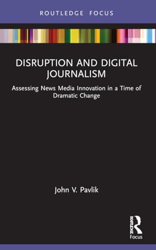 Disruption and Digital Journalism: Assessing News Media Innovation in a Time of Dramatic Change