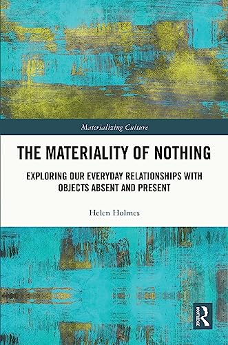 The Materiality of Nothing: Exploring Our Everyday Relationships with Objects Absent and Present