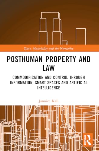 Posthuman Property and Law: Commodification and Control through Information, Smart Spaces and Artificial Intelligence
