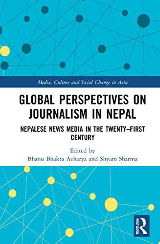 Global Perspectives on Journalism in Nepal: Nepalese News Media in the Twenty–First Century
