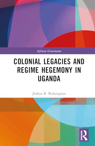 Colonial Legacies and Regime Hegemony in Uganda – Book Cover