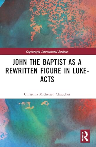 John the Baptist as a Rewritten Figure in Luke-Acts