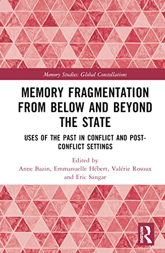 Memory Fragmentation from Below and Beyond the State: Uses of the Past in Conflict and Post-Conflict Settings