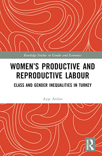 Women’s Productive and Reproductive Labour: Class and Gender Inequalities in Turkey