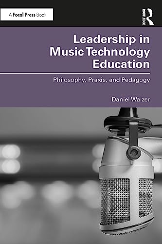 Leadership in Music Technology Education: Philosophy, Praxis, and Pedagogy