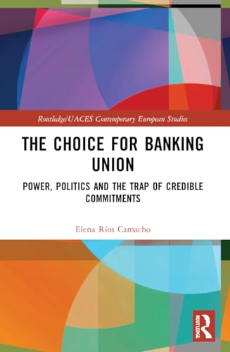 The Choice for Banking Union: Power, Politics and the Trap of Credible Commitments