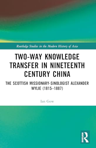 Two-Way Knowledge Transfer in Nineteenth Century China: The Scottish Missionary-Sinologist Alexander Wylie (1815–1887)