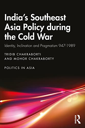 India’s Southeast Asia Policy during the Cold War: Identity, Inclination and Pragmatism 1947-1989