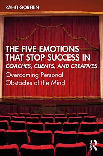 The Five Emotions That Stop Success in Coaches, Clients, and Creatives: Overcoming Personal Obstacles of the Mind