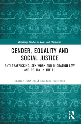 Gender, Equality and Social Justice: Anti Trafficking, Sex Work and Migration Law and Policy in the EU