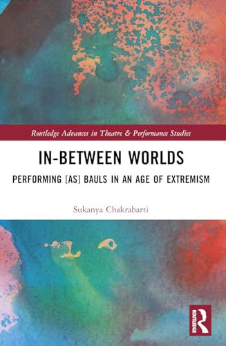 In-Between Worlds: Performing [as] Bauls in an Age of Extremism