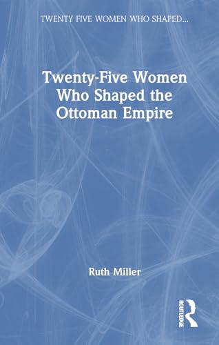 Twenty-Five Women Who Shaped the Ottoman Empire – Book Cover