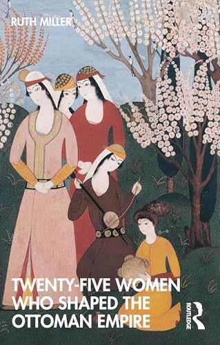Twenty-Five Women Who Shaped the Ottoman Empire – Book Cover