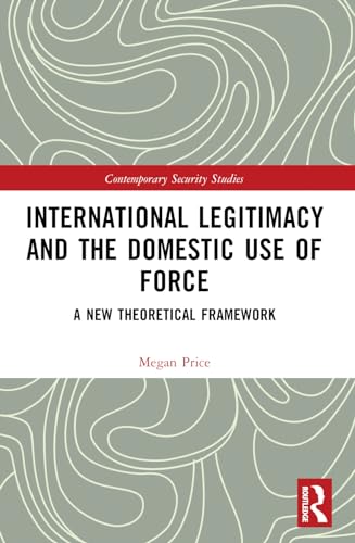 International Legitimacy and the Domestic Use of Force: A New Theoretical Framework