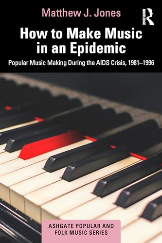 How to Make Music in an Epidemic: Popular Music Making During the AIDS Crisis, 1981-1996