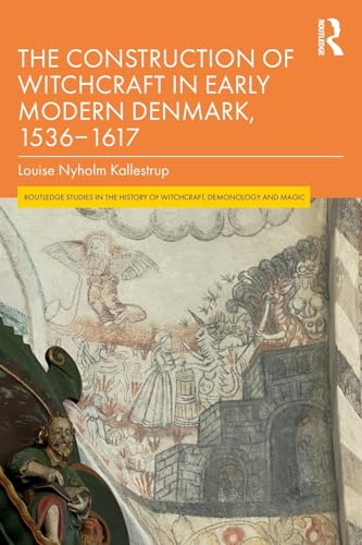 The Construction of Witchcraft in Early Modern Denmark, 1536-1617 – Book Cover