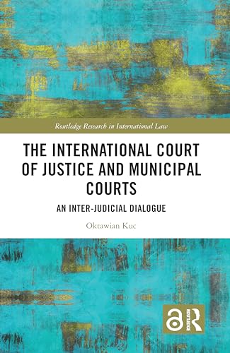 The International Court of Justice and Municipal Courts: An Inter-Judicial Dialogue