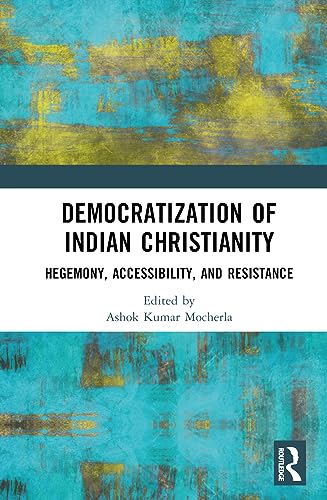 Democratization of Indian Christianity: Hegemony, Accessibility, and Resistance