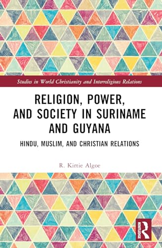 Religion, Power, and Society in Suriname and Guyana: Hindu, Muslim, and Christian Relations