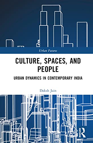 Culture, Spaces, and People: Urban Dynamics in Contemporary India