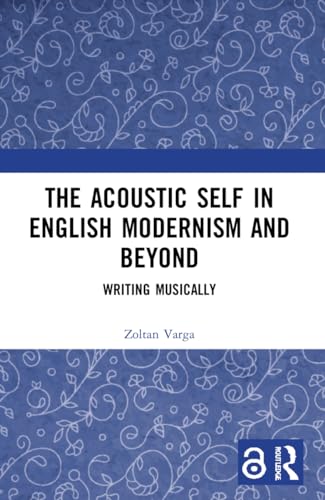 The Acoustic Self in English Modernism and Beyond: Writing Musically