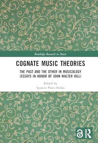 Cognate Music Theories: The Past and the Other in Musicology (Essays in Honor of John Walter Hill)