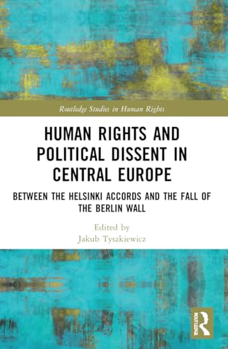 Human Rights and Political Dissent in Central Europe: Between the Helsinki Accords and the Fall of the Berlin Wall