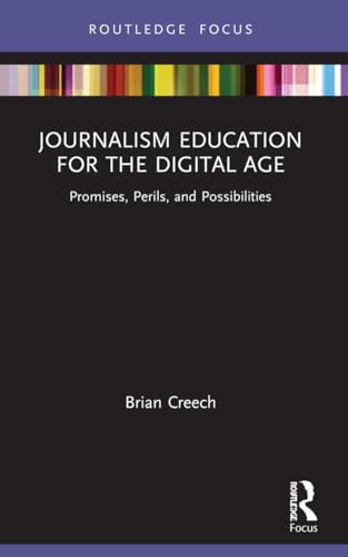 Journalism Education for the Digital Age: Promises, Perils, and Possibilities