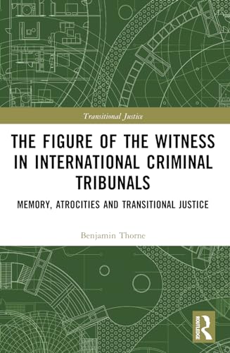 The Figure of the Witness in International Criminal Tribunals: Memory, Atrocities and Transitional Justice