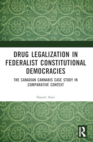 Drug Legalization in Federalist Constitutional Democracies: The Canadian Cannabis Case Study in Comparative Context