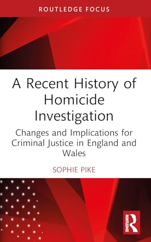 A Recent History of Homicide Investigation: Changes and Implications for Criminal Justice in England and Wales