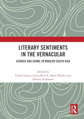 Literary Sentiments in the Vernacular: Gender and Genre in Modern South Asia