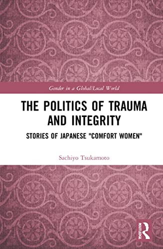 The Politics of Trauma and Integrity: Stories of Japanese Comfort Women""