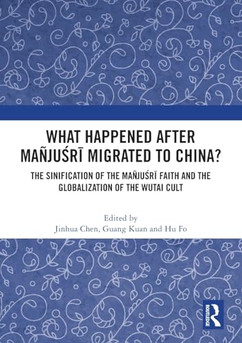 What Happened After Mañju?r? Migrated to China?: The Sinification of the Mañju?r? Faith and the Globalization of the Wutai Cult