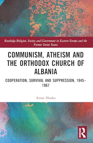 Communism, Atheism and the Orthodox Church of Albania: Cooperation, Survival and Suppression, 1945–1967