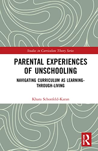 Parental Experiences of Unschooling: Navigating Curriculum as Learning-through-Living