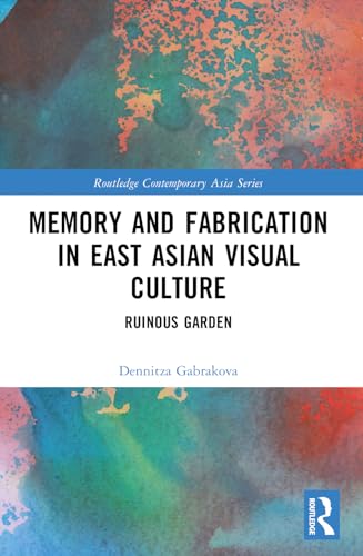 Memory and Fabrication in East Asian Visual Culture: Ruinous Garden