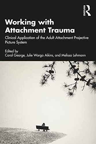 Working with Attachment Trauma: Clinical Application of the Adult Attachment Projective Picture System