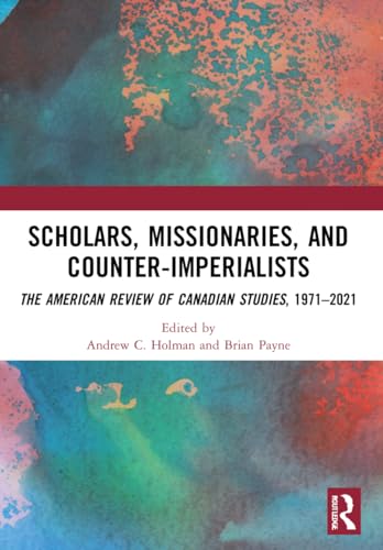 Scholars, Missionaries, and Counter-Imperialists: The American Review of Canadian Studies, 1971-2021