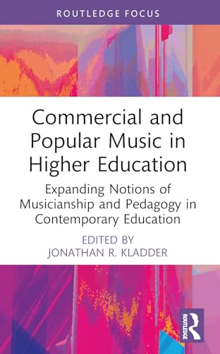 Commercial and Popular Music in Higher Education: Expanding Notions of Musicianship and Pedagogy in Contemporary Education