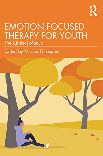 Emotion Focused Therapy for Youth and Their Families: The Clinical Manual