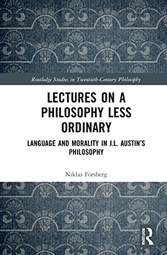 Lectures on a Philosophy Less Ordinary: Language and Morality in J.L. Austin’s Philosophy