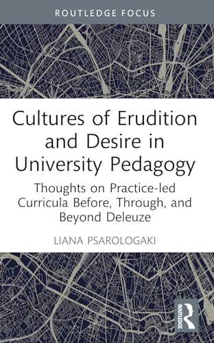 Cultures of Erudition and Desire in University Pedagogy: Thoughts on Practice-led Curricula Before, Through, and Beyond Deleuze