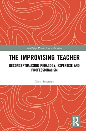 The Improvising Teacher: Reconceptualising Pedagogy, Expertise and Professionalism